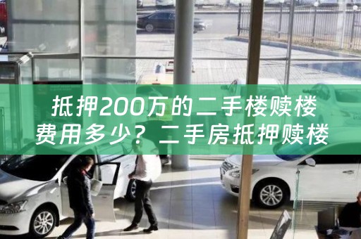  抵押200万的二手楼赎楼费用多少？二手房抵押赎楼需要注意什么？