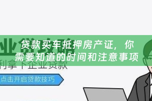  贷款买车抵押房产证，你需要知道的时间和注意事项