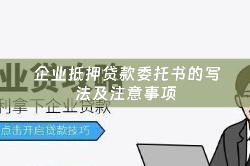  企业抵押贷款委托书的写法及注意事项