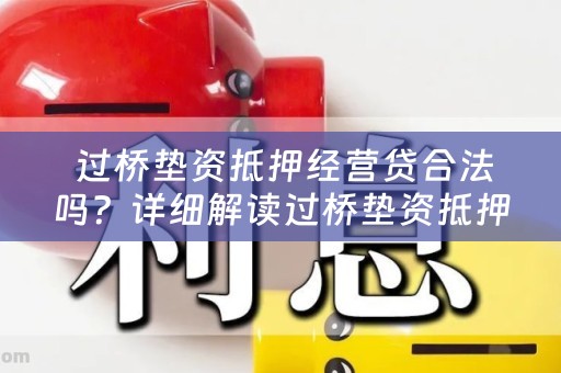  过桥垫资抵押经营贷合法吗？详细解读过桥垫资抵押经营贷