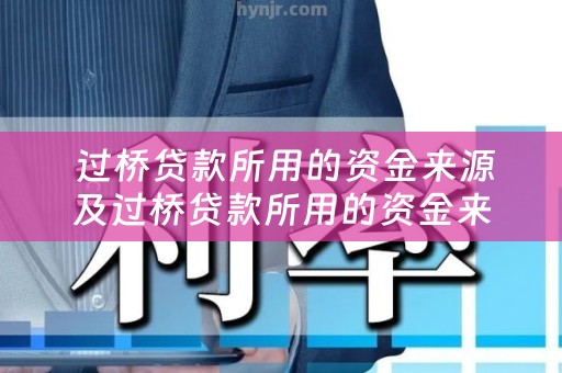  过桥贷款所用的资金来源及过桥贷款所用的资金来源有哪些