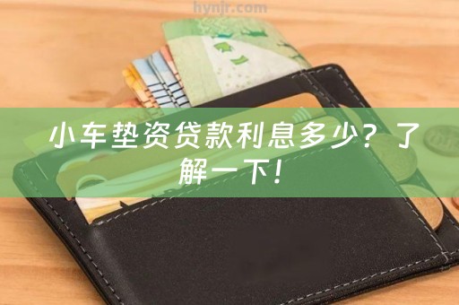  小车垫资贷款利息多少？了解一下！