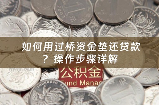  如何用过桥资金垫还贷款？操作步骤详解