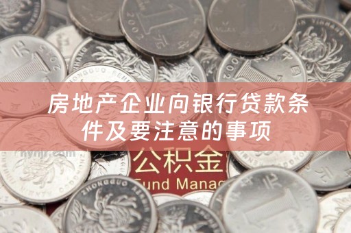  房地产企业向银行贷款条件及要注意的事项