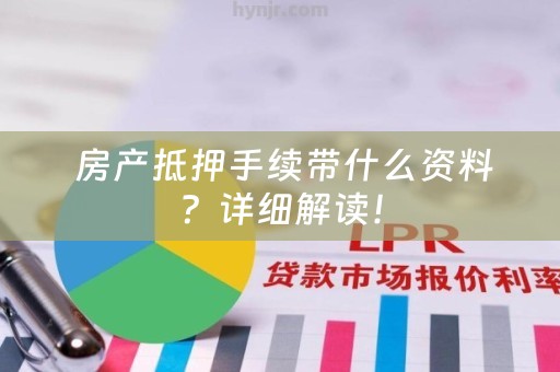  房产抵押手续带什么资料？详细解读！