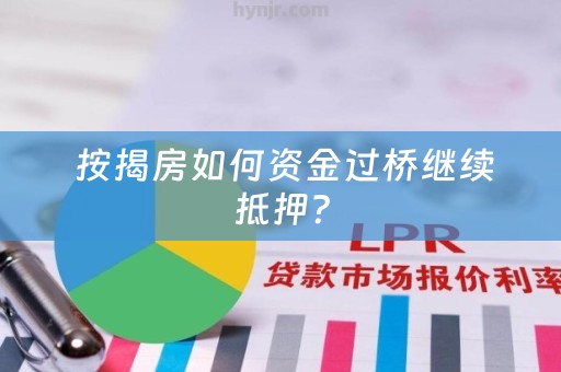  按揭房如何资金过桥继续抵押？