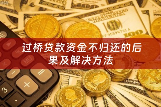  过桥贷款资金不归还的后果及解决方法