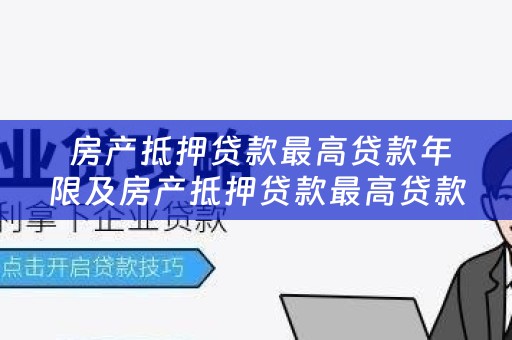  房产抵押贷款最高贷款年限及房产抵押贷款最高贷款年限是多少？