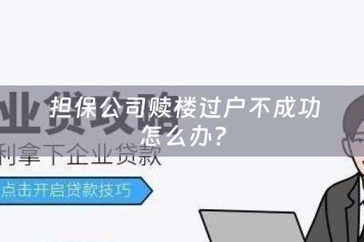  担保公司赎楼过户不成功怎么办？