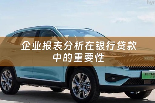  企业报表分析在银行贷款中的重要性