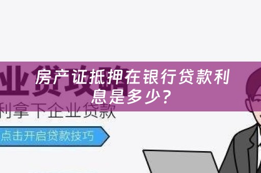  房产证抵押在银行贷款利息是多少？