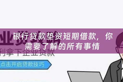  银行贷款垫资短期借款，你需要了解的所有事情