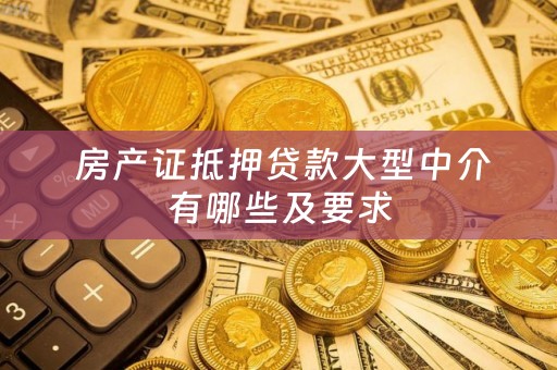  房产证抵押贷款大型中介有哪些及要求
