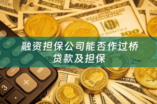  融资担保公司能否作过桥贷款及担保