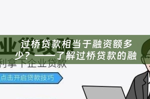  过桥贷款相当于融资额多少？——了解过桥贷款的融资计算方法