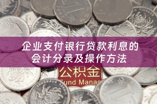  企业支付银行贷款利息的会计分录及操作方法