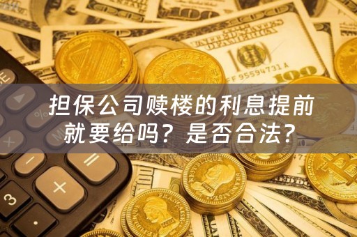  担保公司赎楼的利息提前就要给吗？是否合法？