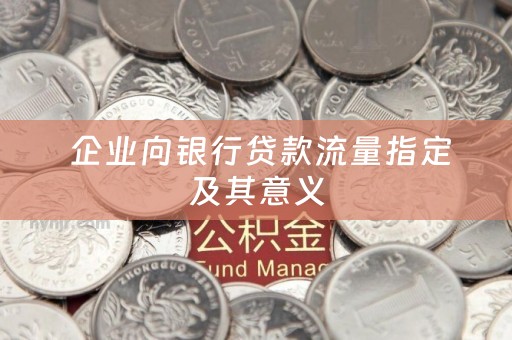  企业向银行贷款流量指定及其意义