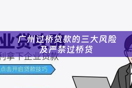  广州过桥贷款的三大风险及严禁过桥贷