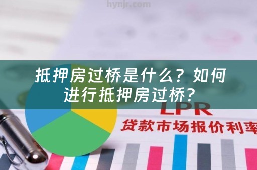  抵押房过桥是什么？如何进行抵押房过桥？