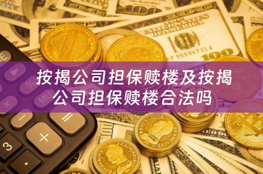  按揭公司担保赎楼及按揭公司担保赎楼合法吗