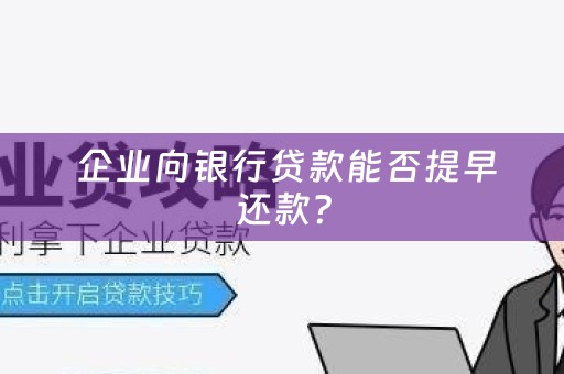  企业向银行贷款能否提早还款？