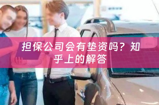  担保公司会有垫资吗？知乎上的解答