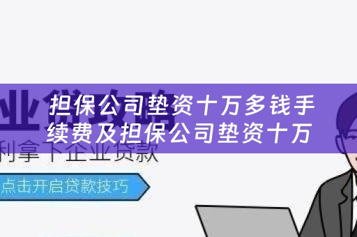  担保公司垫资十万多钱手续费及担保公司垫资十万多钱手续费多少