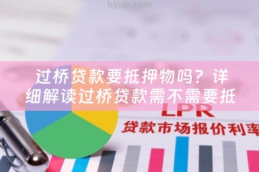  过桥贷款要抵押物吗？详细解读过桥贷款需不需要抵押物的问题