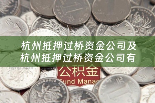  杭州抵押过桥资金公司及杭州抵押过桥资金公司有哪些？