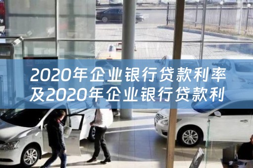  2020年企业银行贷款利率及2020年企业银行贷款利率是多少