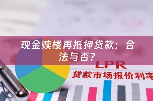  现金赎楼再抵押贷款：合法与否？