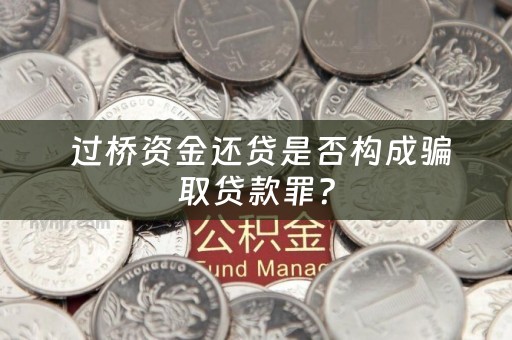  过桥资金还贷是否构成骗取贷款罪？