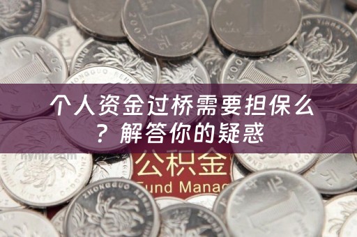  个人资金过桥需要担保么？解答你的疑惑