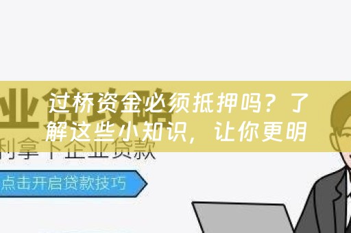  过桥资金必须抵押吗？了解这些小知识，让你更明智地选择贷款方式！