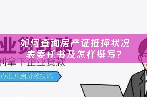  如何查询房产证抵押状况表委托书及怎样撰写？