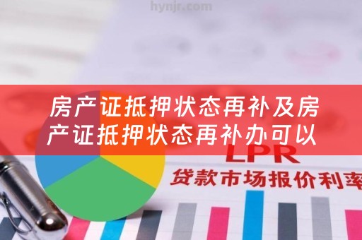  房产证抵押状态再补及房产证抵押状态再补办可以吗？