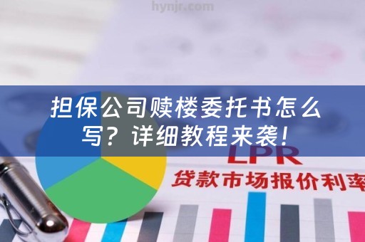  担保公司赎楼委托书怎么写？详细教程来袭！