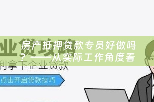  房产抵押贷款专员好做吗？——从实际工作角度看