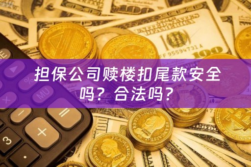  担保公司赎楼扣尾款安全吗？合法吗？