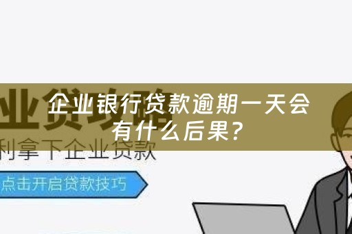  企业银行贷款逾期一天会有什么后果？