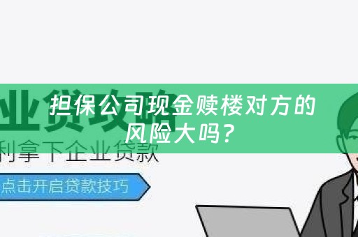  担保公司现金赎楼对方的风险大吗？