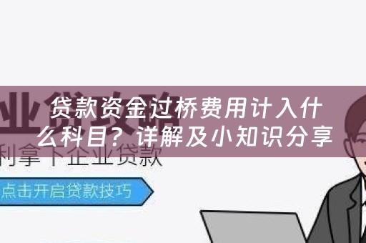  贷款资金过桥费用计入什么科目？详解及小知识分享