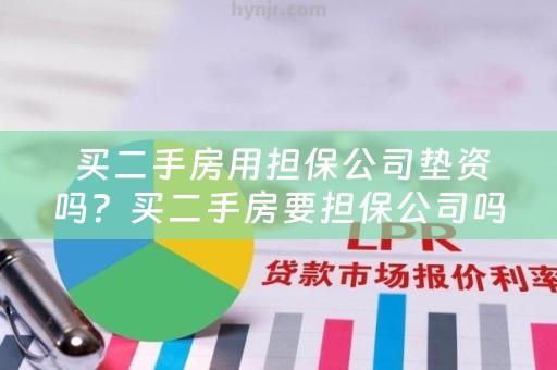  买二手房用担保公司垫资吗？买二手房要担保公司吗？详细解析