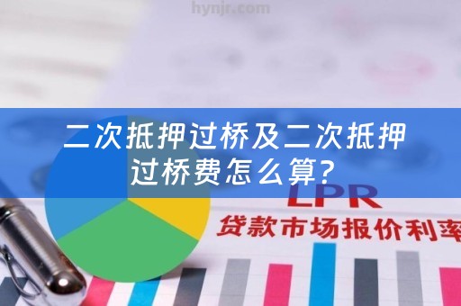  二次抵押过桥及二次抵押过桥费怎么算？