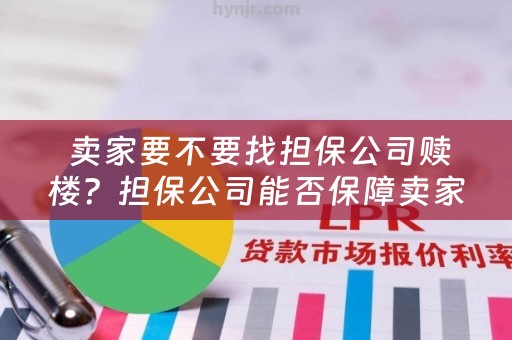  卖家要不要找担保公司赎楼？担保公司能否保障卖家权益？