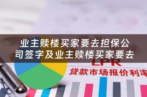  业主赎楼买家要去担保公司签字及业主赎楼买家要去担保公司签字吗