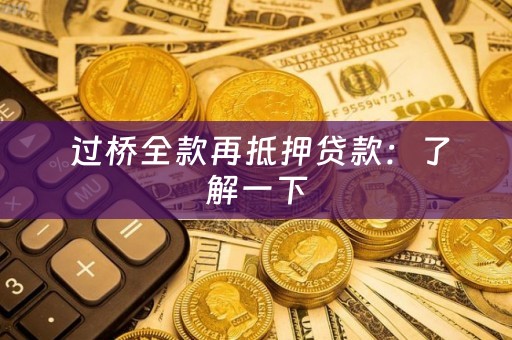  过桥全款再抵押贷款：了解一下