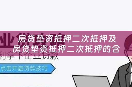  房贷垫资抵押二次抵押及房贷垫资抵押二次抵押的含义和应用