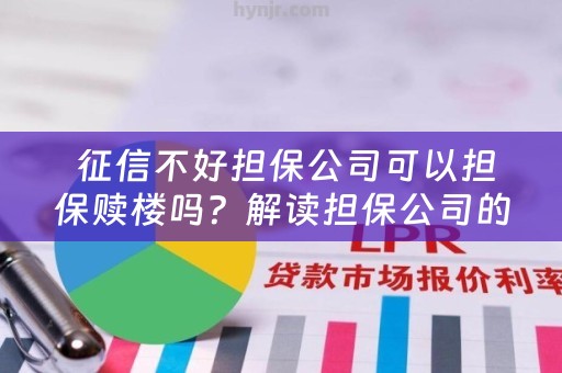  征信不好担保公司可以担保赎楼吗？解读担保公司的资质和条件要求